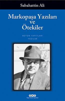 Sabahattin Ali - Markopaşa Yazıları ve Ötekiler